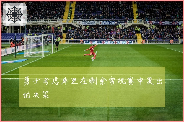 勇士考虑库里在剩余常规赛中复出的决策