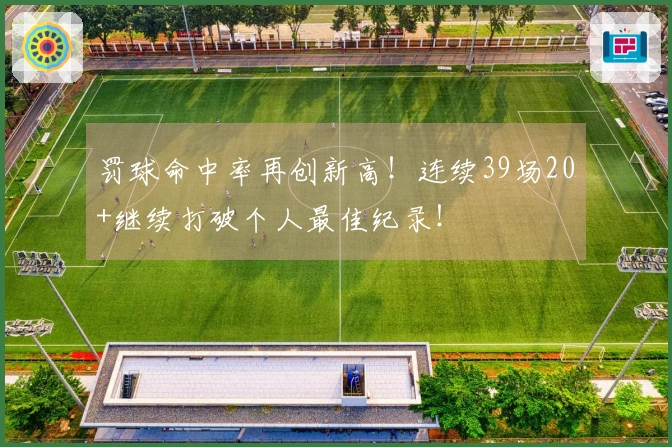 罚球命中率再创新高！连续39场20+继续打破个人最佳纪录！