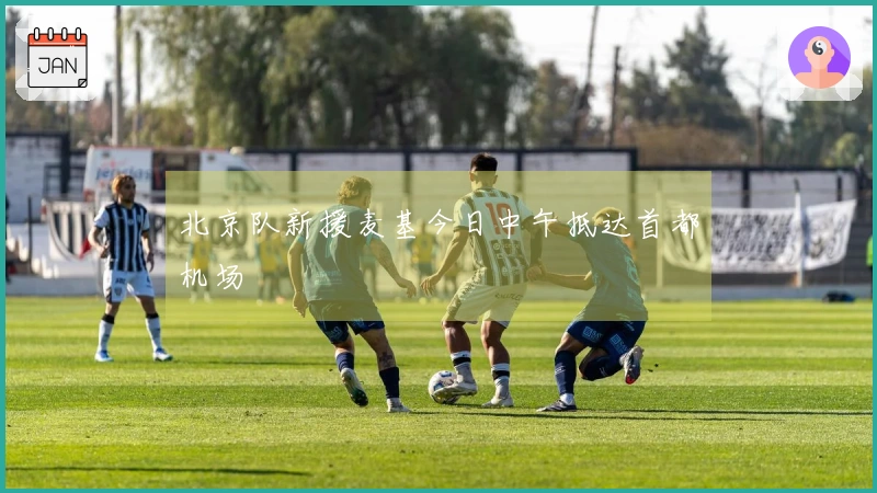 北京队新援麦基今日中午抵达首都机场